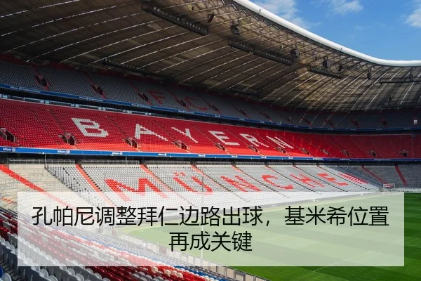 孔帕尼调整拜仁边路出球，基米希位置再成关键